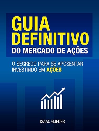 Guia Definitivo do Mercado de Ações: O segredo para se aposentar investindo em ações: Isaac Guedes