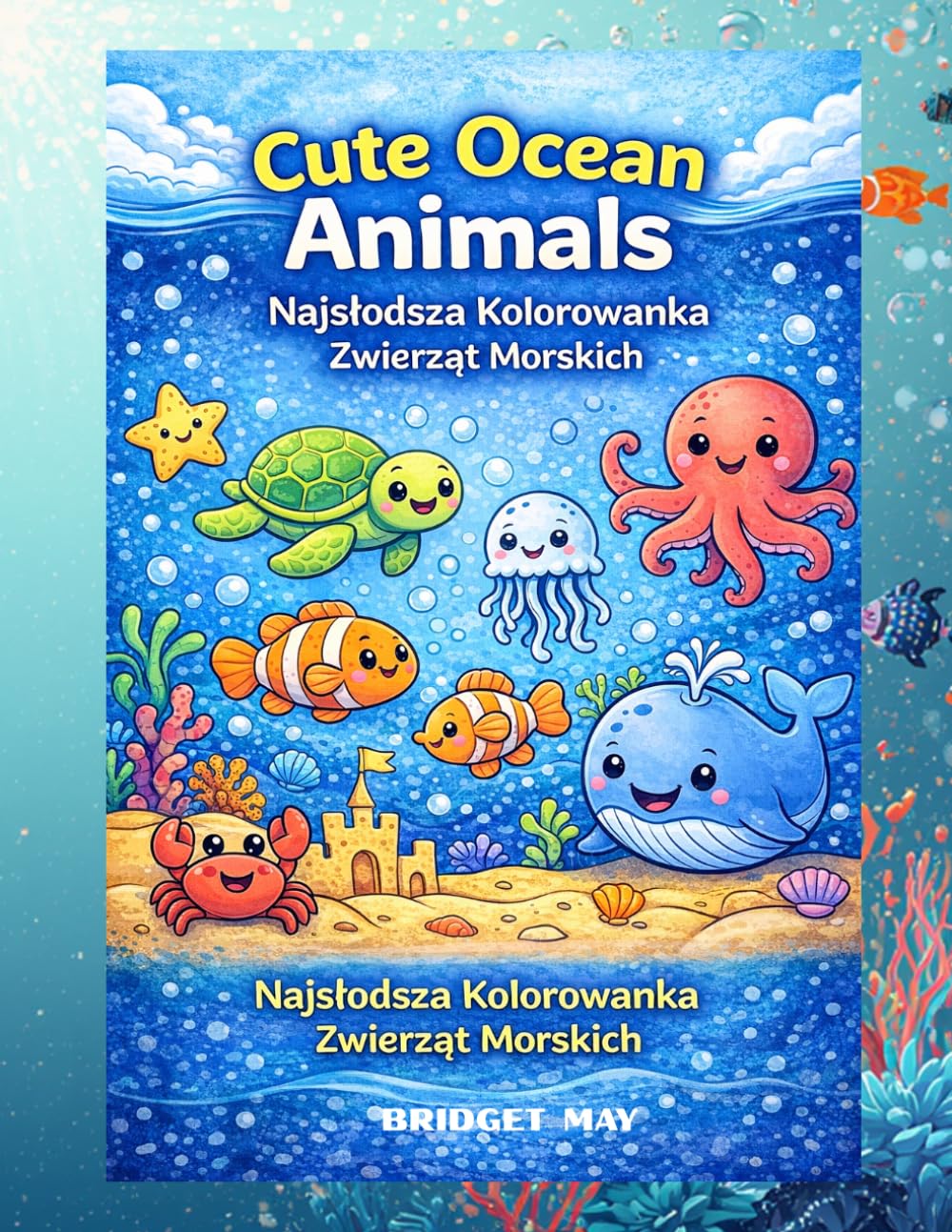 Cute Ocean Animals: Najsłodsza Kolorowanka Zwierząt Morskich: Delfiny, żółwie, wieloryby i więcej – relaksująca kolorowanka dla dzieci i dorosłych | Antystres, mindfulness i kreatywna zabawa