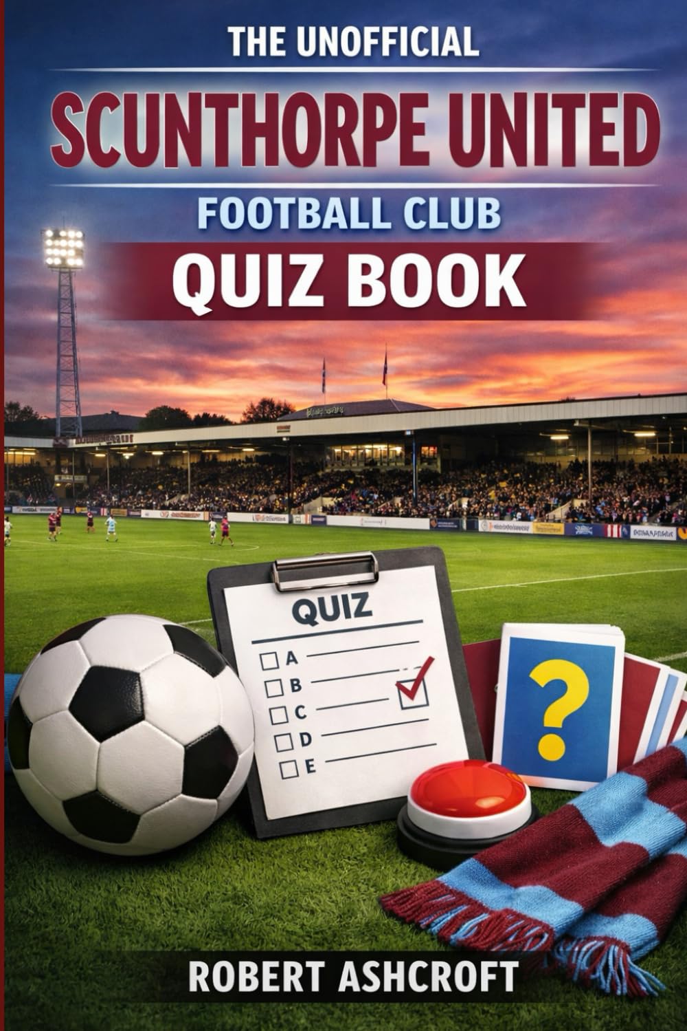 The Unofficial Scunthorpe United Football Club Quiz Book