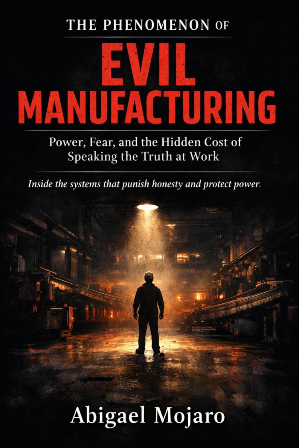 THE PHENOMENON OF EVIL MANUFACTURING: Power, Fear, and the Hidden Cost of Speaking the Truth at Work