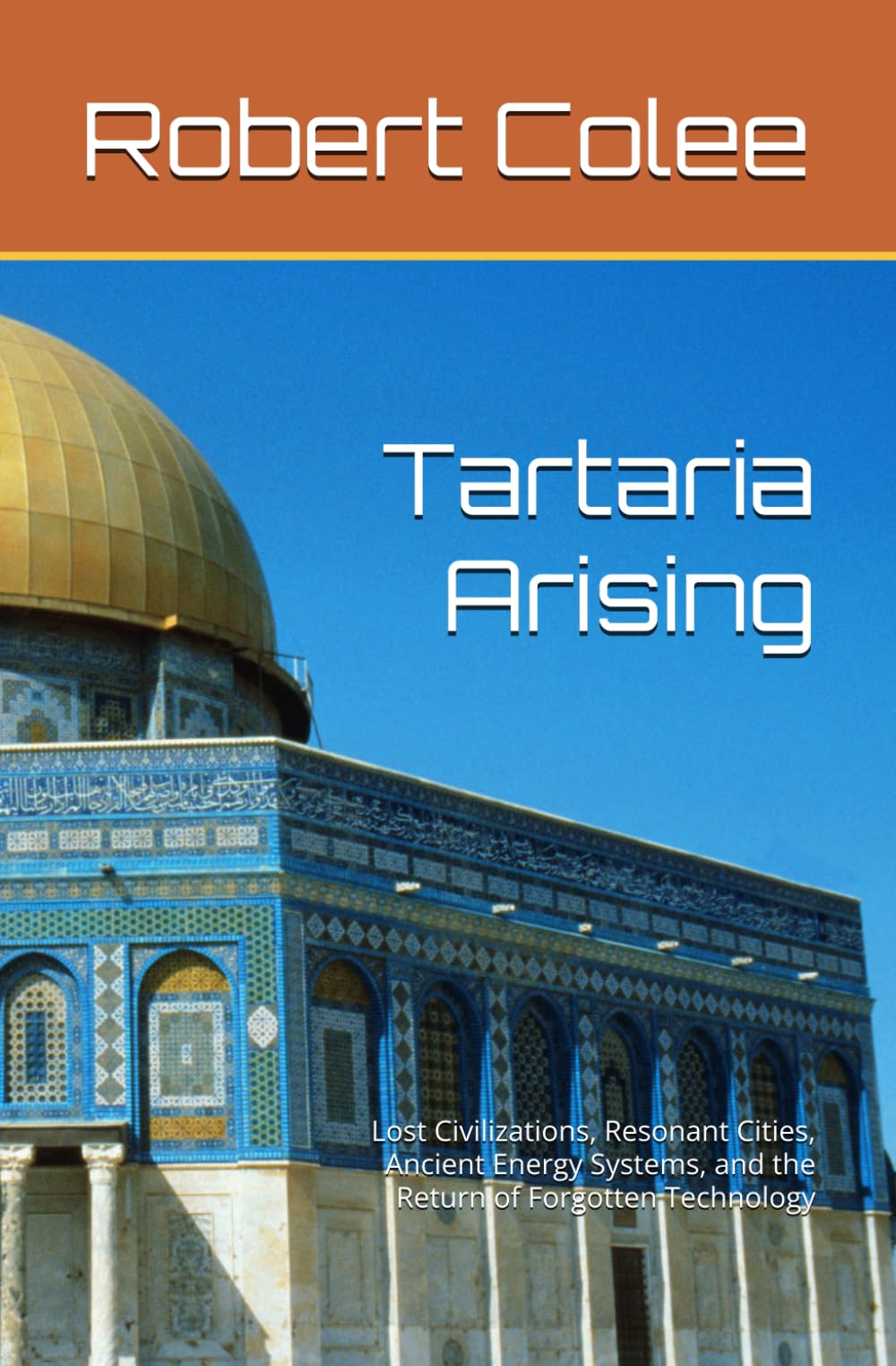 Tartaria Arising: Lost Civilizations, Resonant Cities, Ancient Energy Systems, and the Return of Forgotten Technology