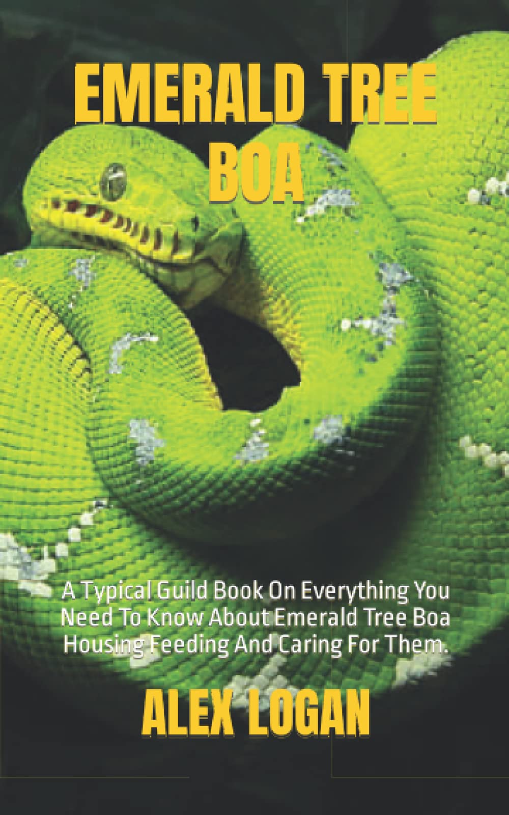 EMERALD TREE BOA: A Typical Guild Book On Everything You Need To Know About Emerald Tree Boa Housing Feeding And Caring For Them.