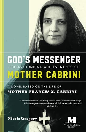 God's Messenger: The Astounding Achievements of Mother Frances X. Cabrini: A Novel Based on the Life of Mother Cabrini