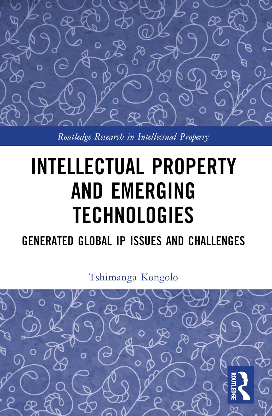 Intellectual Property and Emerging Technologies: Generated Global IP Issues and Challenges (Routledge Research in Intellectual Property)