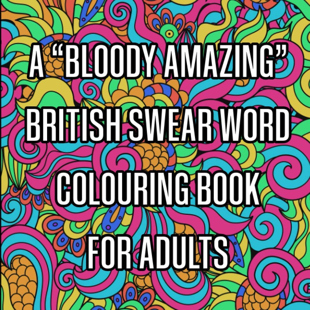 A "Bloody Amazing" Swear Word Colouring Books for Adults: Rude Funny Swearing Colouring Book for Sweary Grown Ups