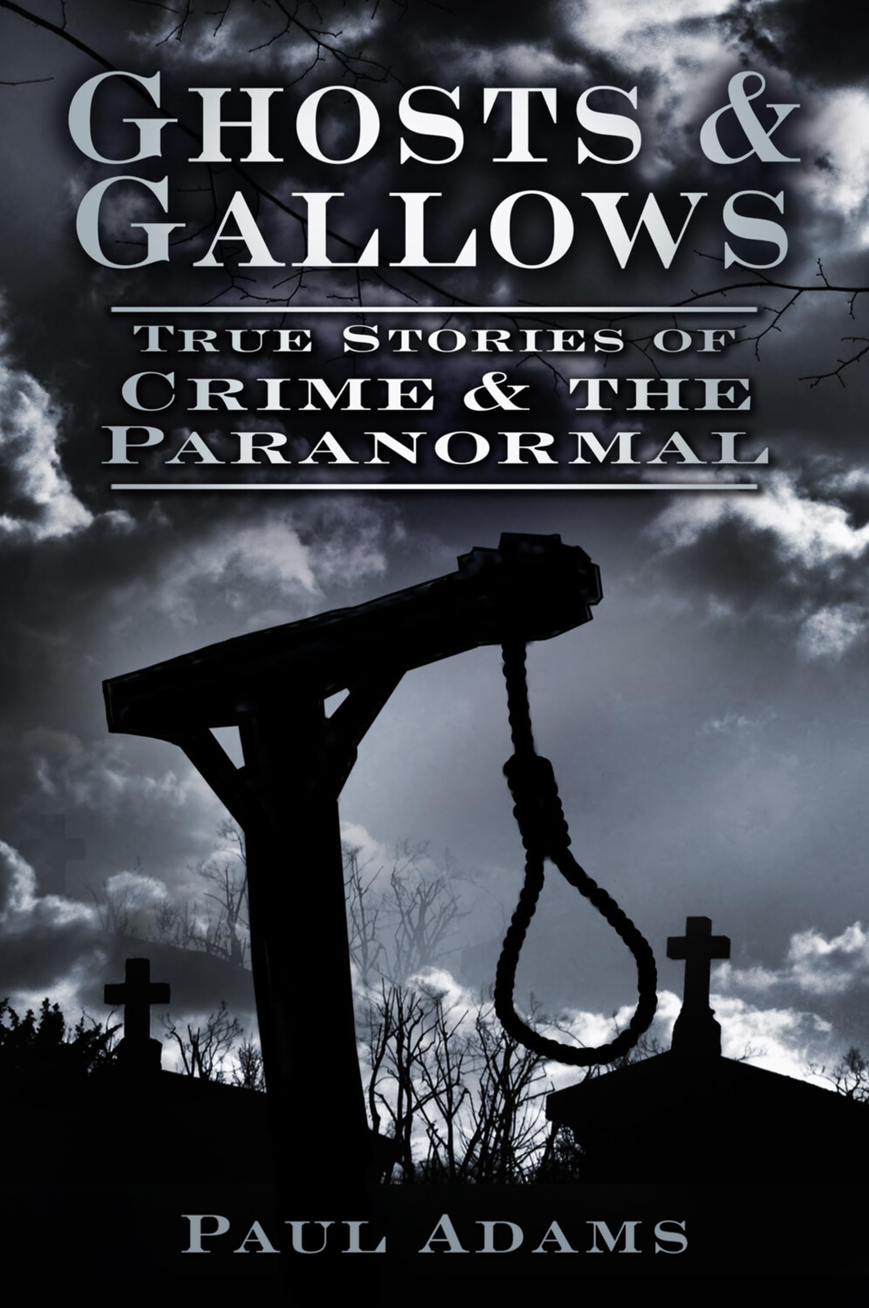 Ghosts & Gallows: True Stories Of Crime And The Paranormal