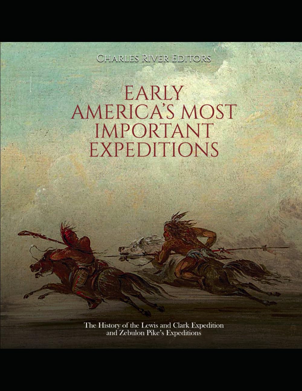 Early America’s Most Important Expeditions: The History of the Lewis and Clark Expedition and Zebulon Pike’s Expeditions