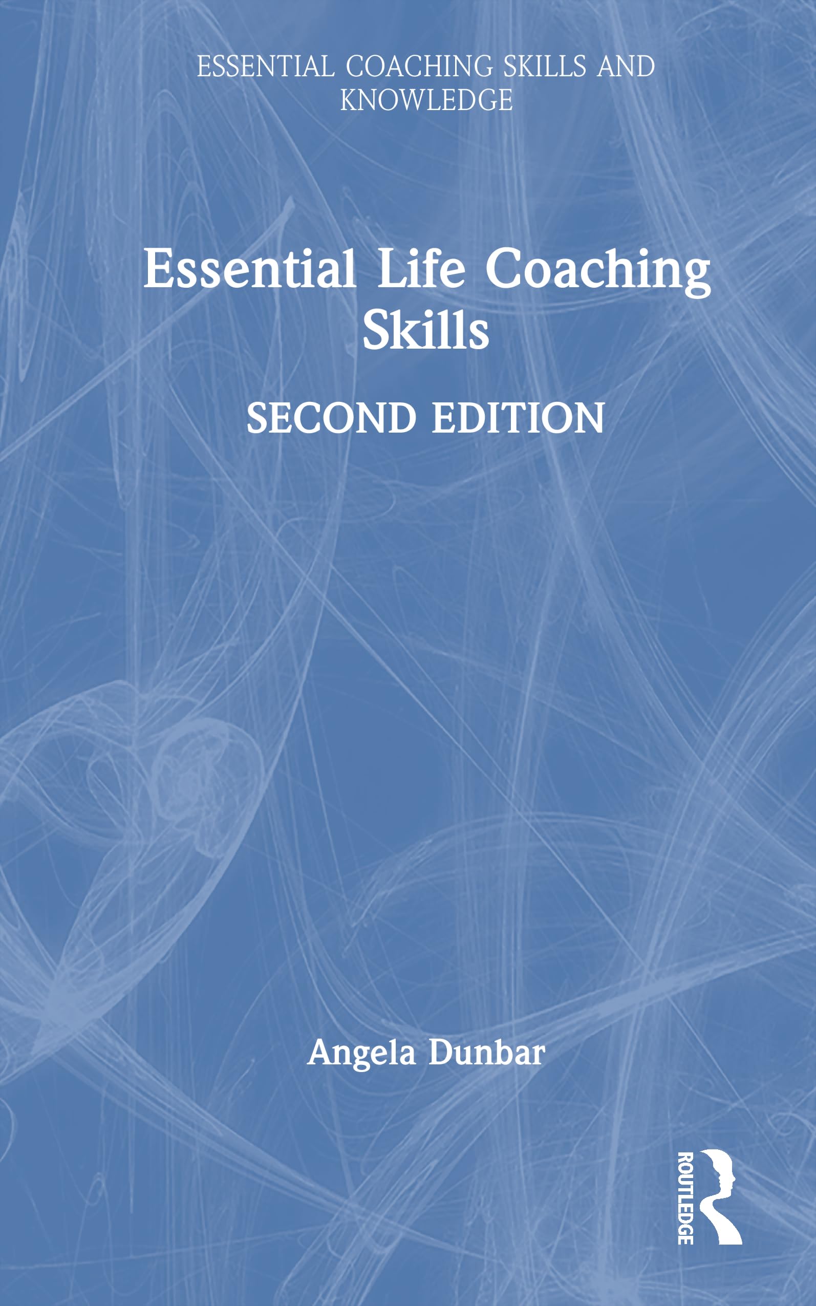 Essential Life Coaching Skills (Essential Coaching Skills and Knowledge)
