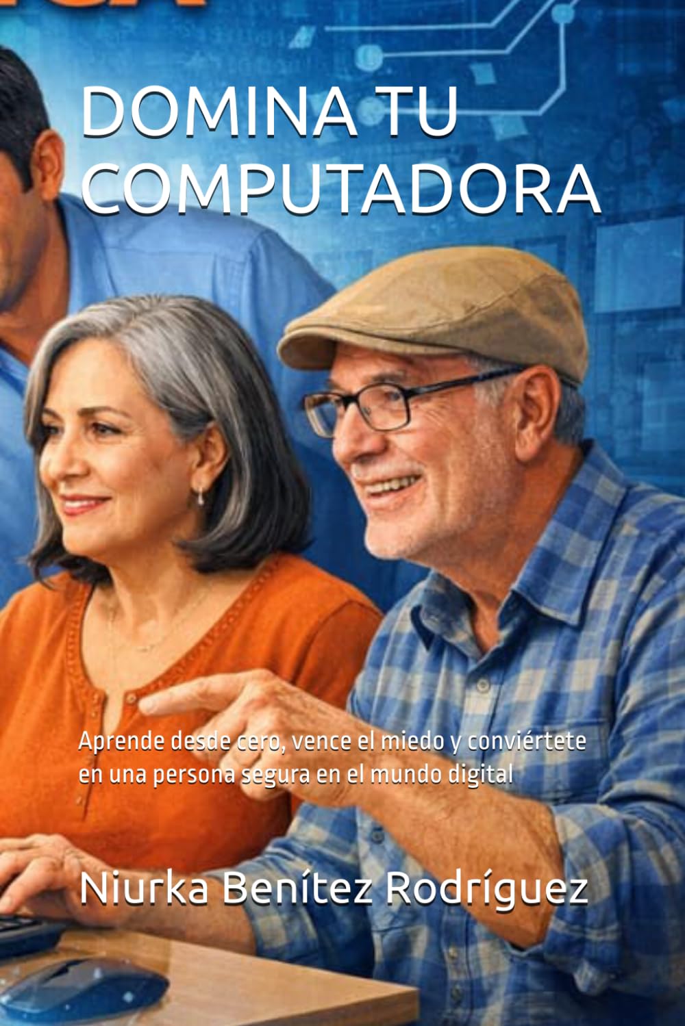 DOMINA TU COMPUTADORA: Aprende desde cero, vence el miedo y conviértete en una persona segura en el mundo digital