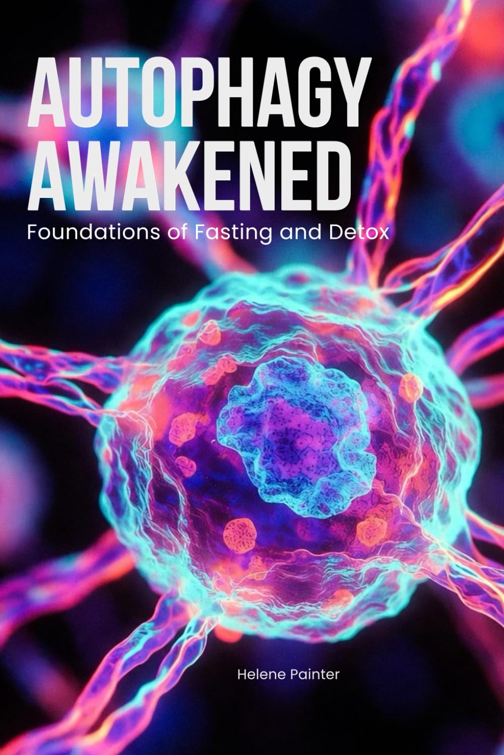 Autophagy Awakened: Foundations of Fasting and Detox (Foundational Health and Toxin Survival)