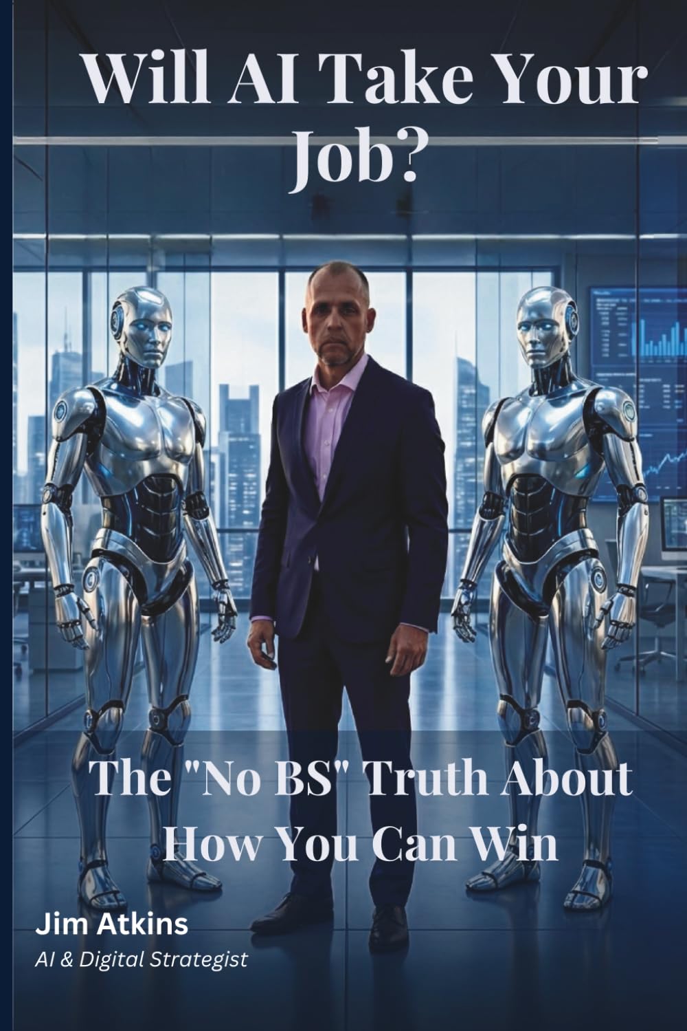 Will AI Take Your Job?: The "No BS" Truth About How You Can Win
