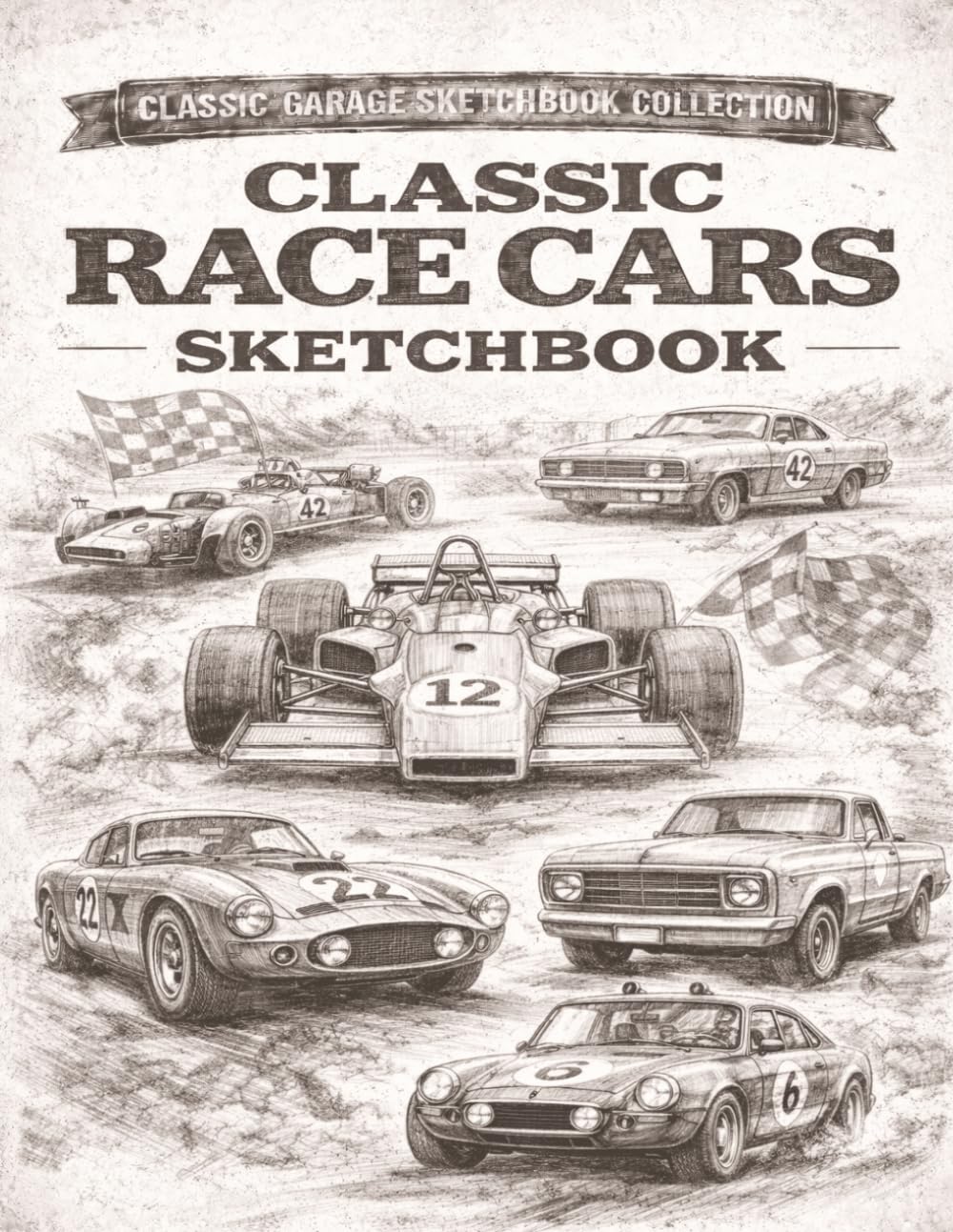 Classic Race Cars Sketchbook: How To Draw Cars Book for Car Lovers, Muscle Car Fans, and Automotive Enthusiasts | Vintage Vehicle Sketch Pad for Kids, Teens, and Adults with learning section