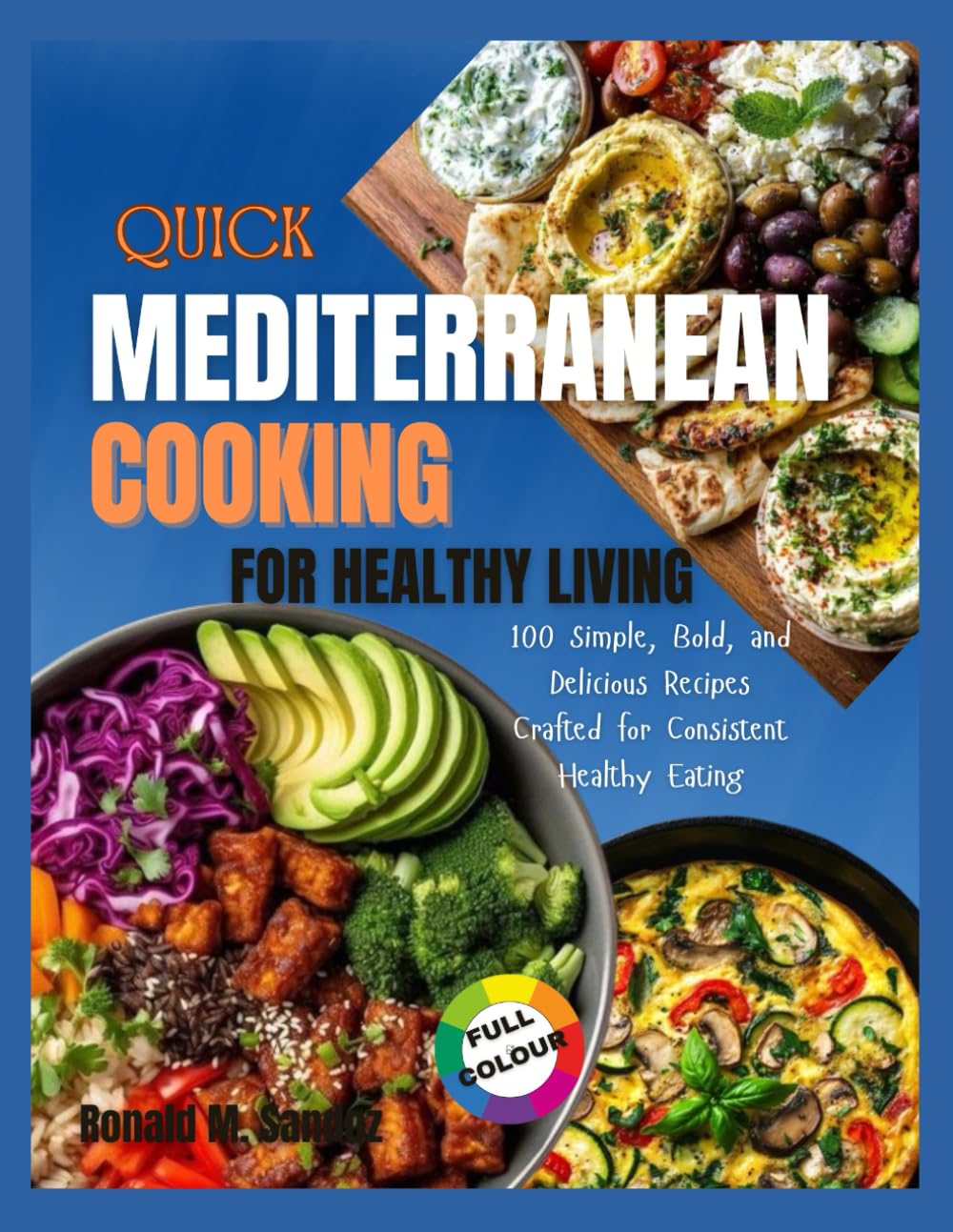 Quick Mediterranean Cooking for Healthy Living: 100 Simple, Bold, and Delicious Recipes Crafted for Consistent Healthy Eating
