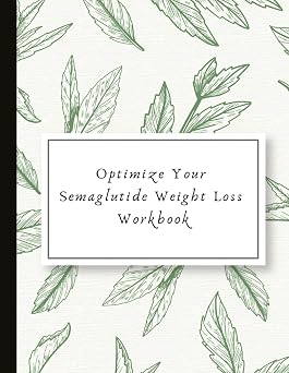 Optimize Your Semaglutide Weight Loss Workbook Supporting Your Journey with GLP-1 Agonist - Track Nutrition, Diet, Calories, Hunger Cues, Macros, and ... Bathroom Habits, Injection Days, and More!