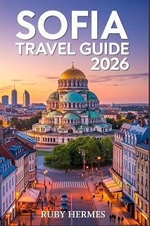 Sofia Travel Guide 2026: The Updated Companion to Experience the Heart of Bulgaria with Detailed Map, Effortless Itinerary, Hidden Gems, Budget Hacks & Local Secrets.