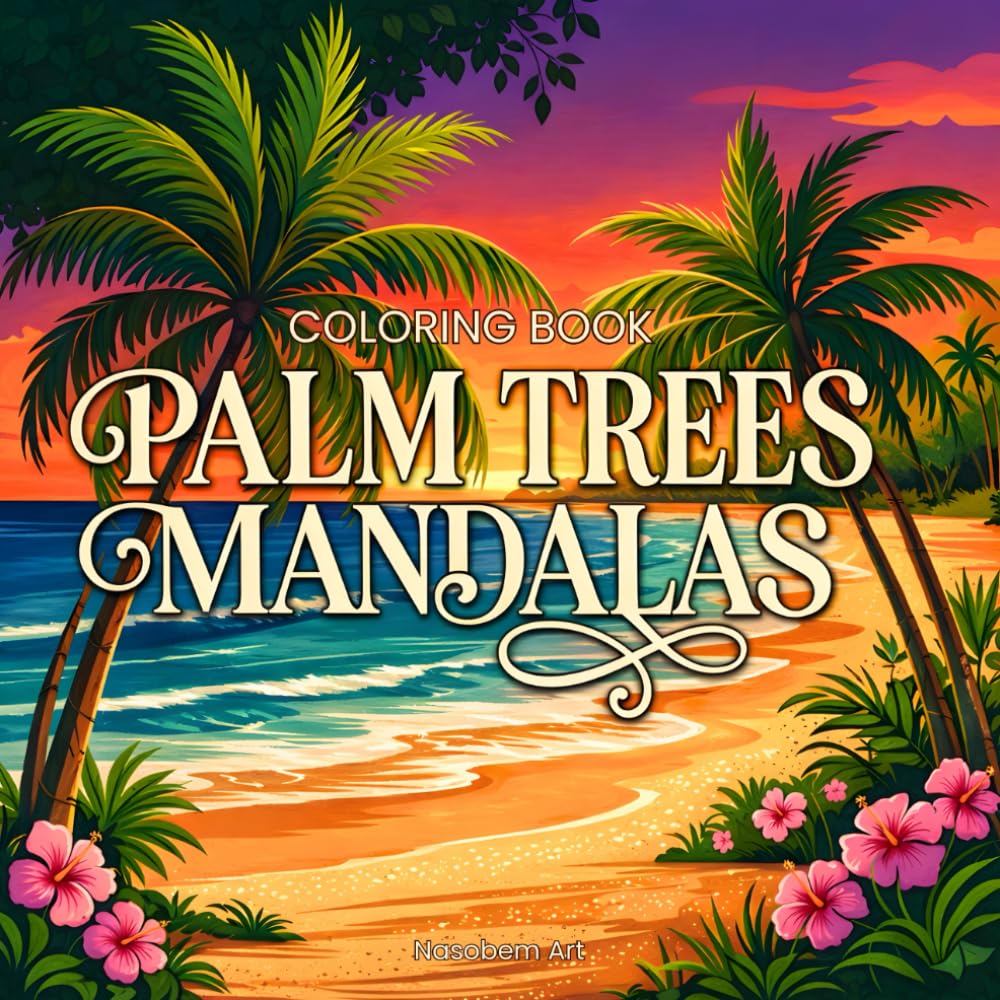 Palm Tree Mandalas: Tropical Escape Coloring Book: Relaxing Island, Ocean Patters and Beach Designs with Exotic Palms for Stress Relief and Creative Relaxation