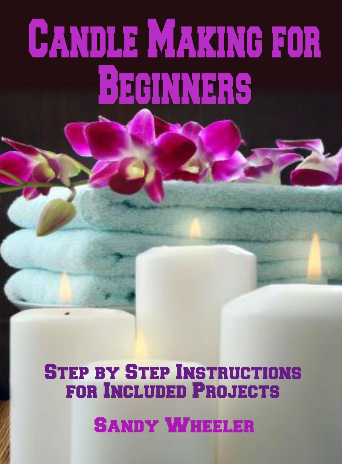 Candle Making for Beginners: Step by Step Instructions for Included Projects