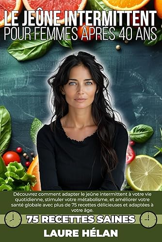 Jeûne Intermittent pour les femmes de + 40 ans: Guide pour une perte de poids durable et un bien être optimal