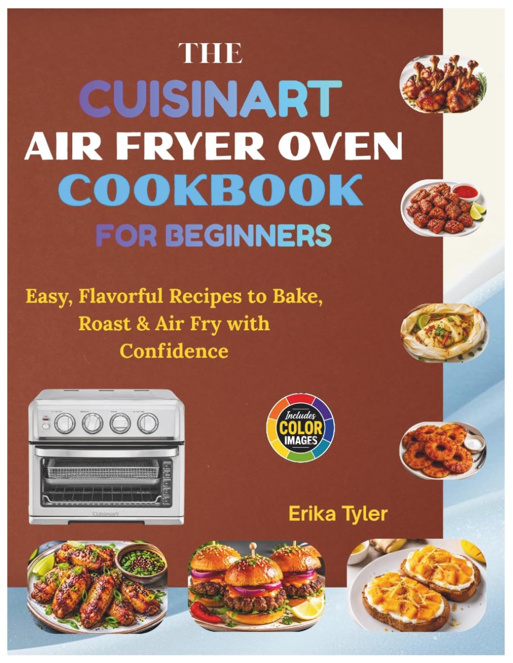 The Cuisinart Air Fryer Oven Cookbook for Beginners: Easy, Flavorful Recipes to Bake, Roast & Air Fry with Confidence