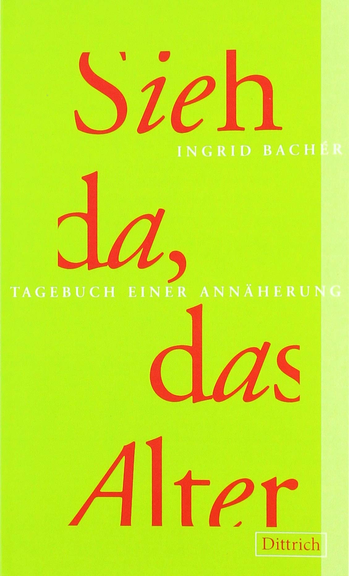 Sieh da, das Alter: Tagebuch einer Annäherung. Mit einem Nachwort der Autorin.