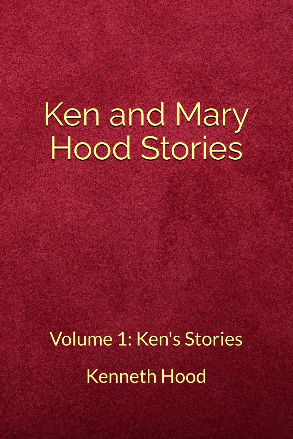 Ken and Mary Hood Stories: Volume 1: Ken's Stories