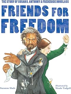 Friends for Freedom: The Story of Susan B. Anthony & Frederick Douglass