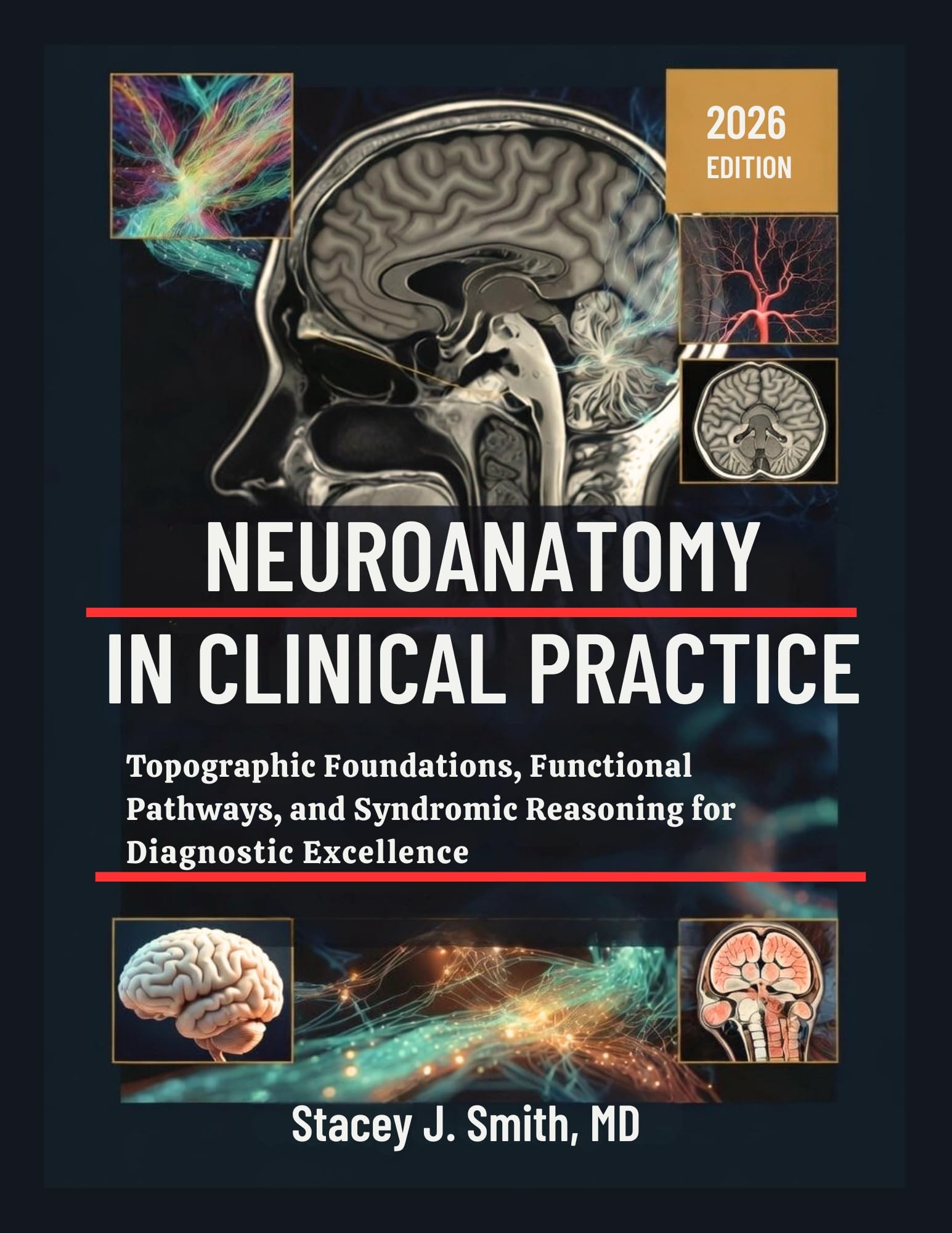 Neuroanatomy In Clinical Practice: Topographic Foundations, Functional Pathways, and Syndromic Reasoning for Diagnostic Excellence (English Edition)