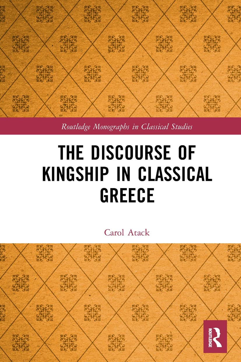 The Discourse of Kingship in Classical Greece (Routledge Monographs in Classical Studies)