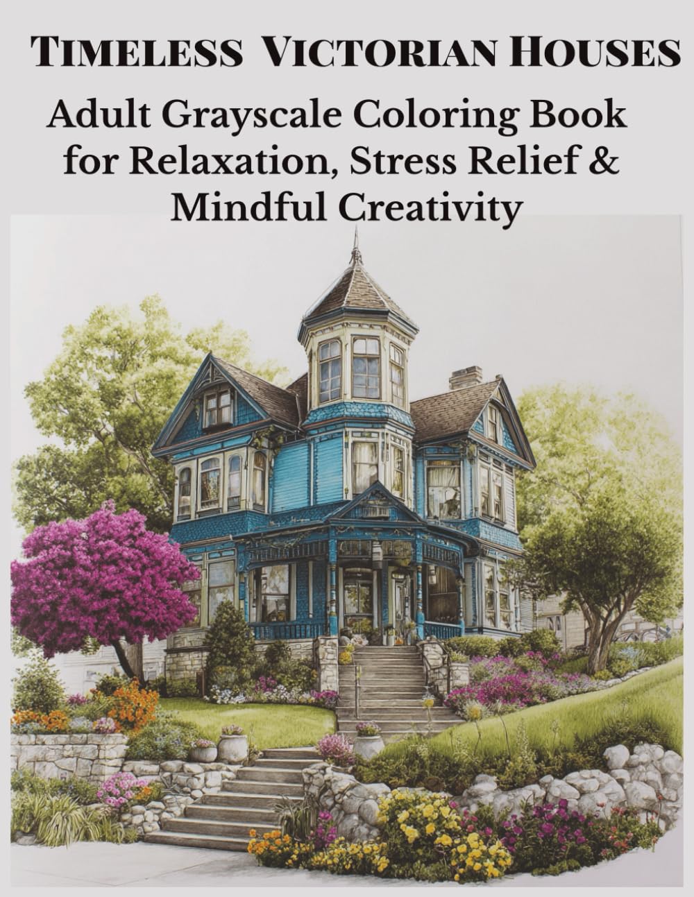 Timeless Victorian Houses: Adult Grayscale Coloring Book for Relaxation, Stress Relief & Mindful Creativity (Architecture)