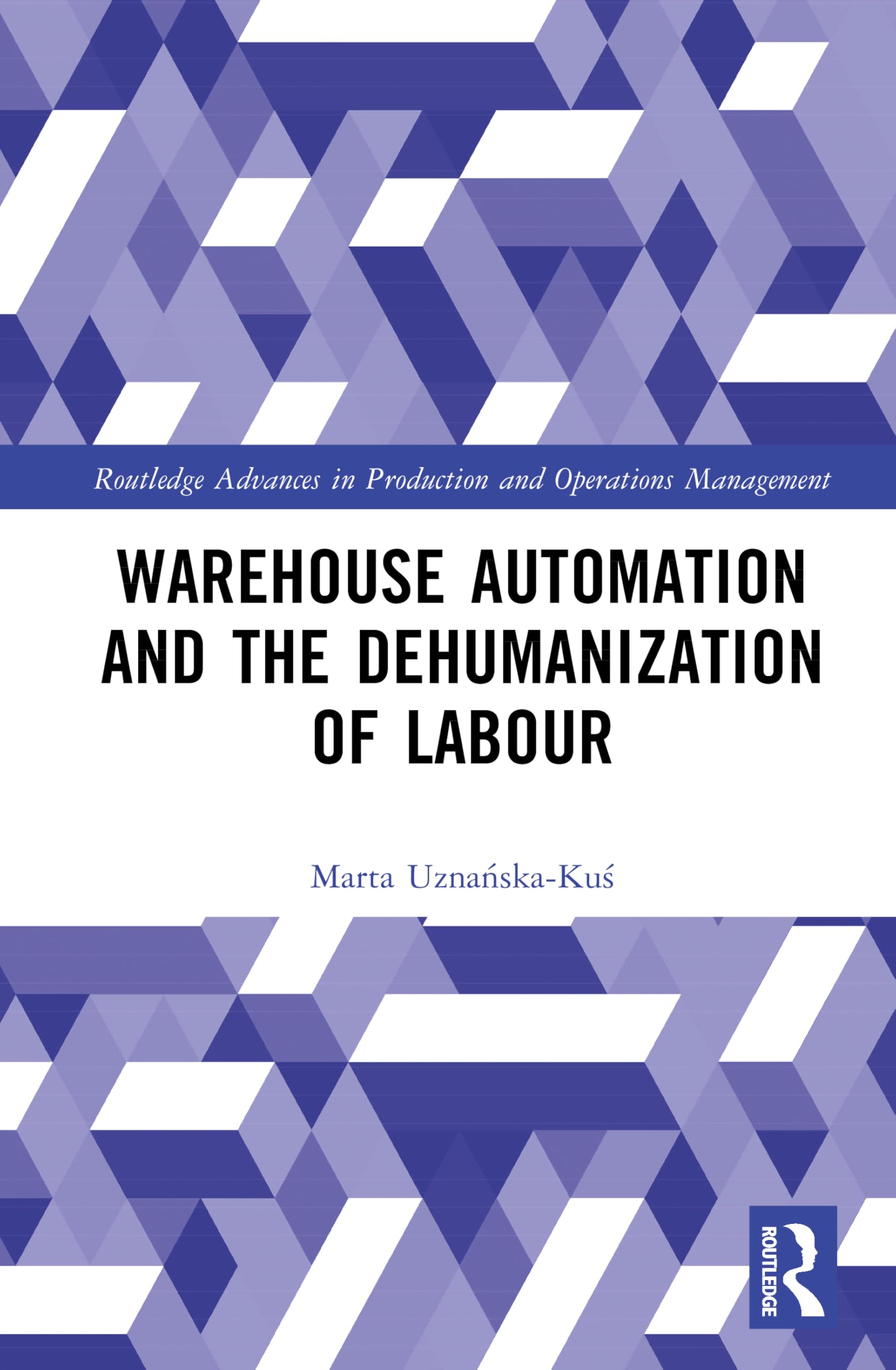 Warehouse Automation and the Dehumanization of Labour (Routledge Advances in Production and Operations Management)