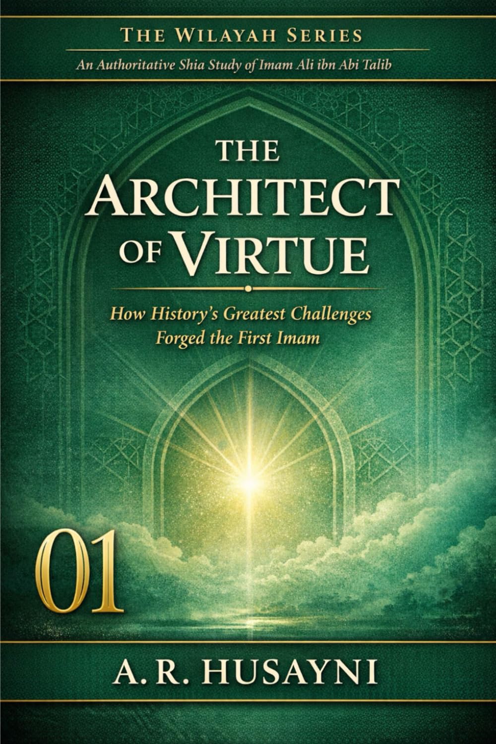 The Architect of Virtue: How Prophet Muhammad (SAWW) Forged Imam Ali Through History’s Greatest Trials (The Wilayah Series: An Authoritative Shia Study of Imam Ali ibn Abi Talib)