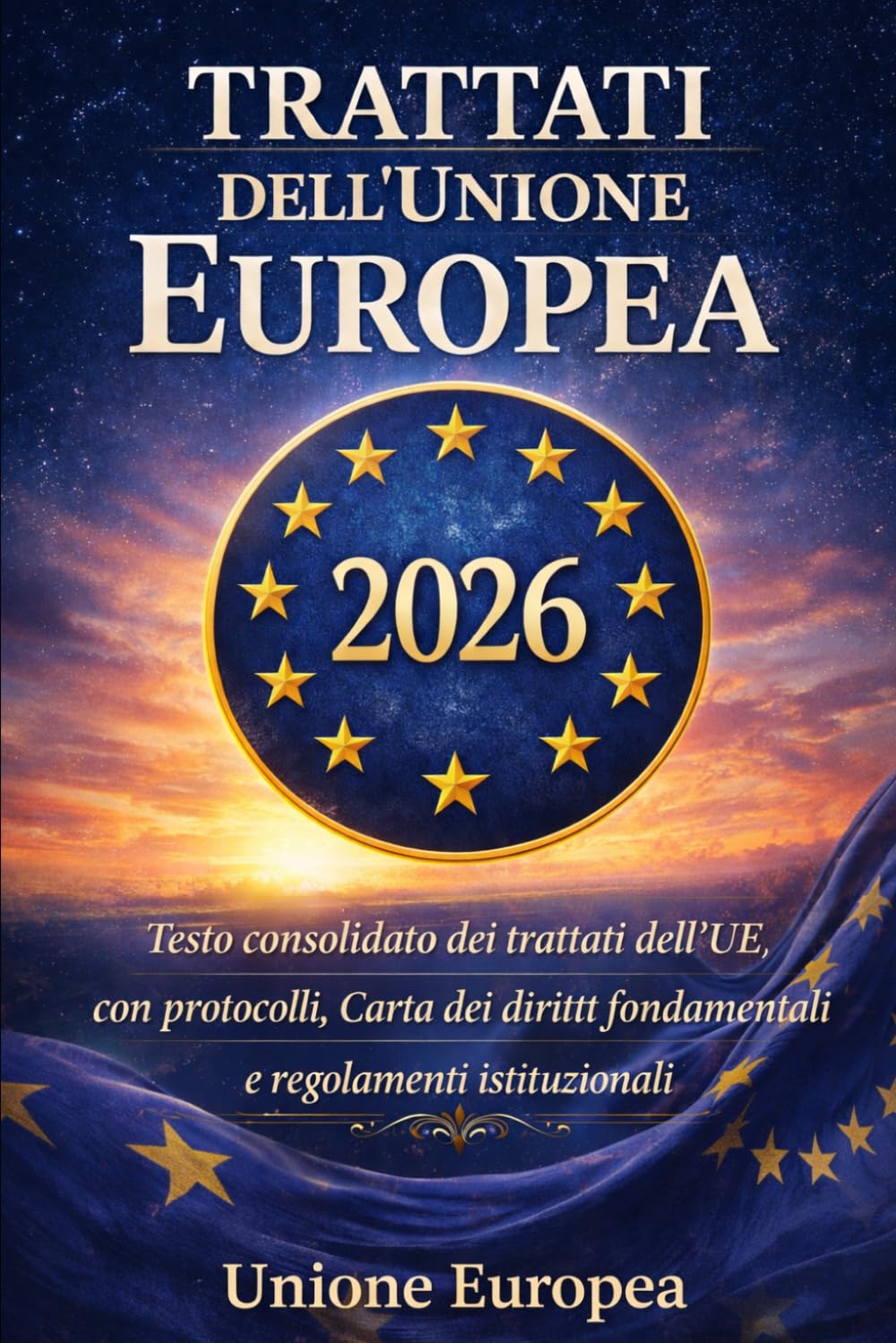 Trattati dell'Unione Europea 2026: Testo consolidato dei trattati dell’UE con protocolli, Carta dei diritti fondamentali e regolamenti istituzionali