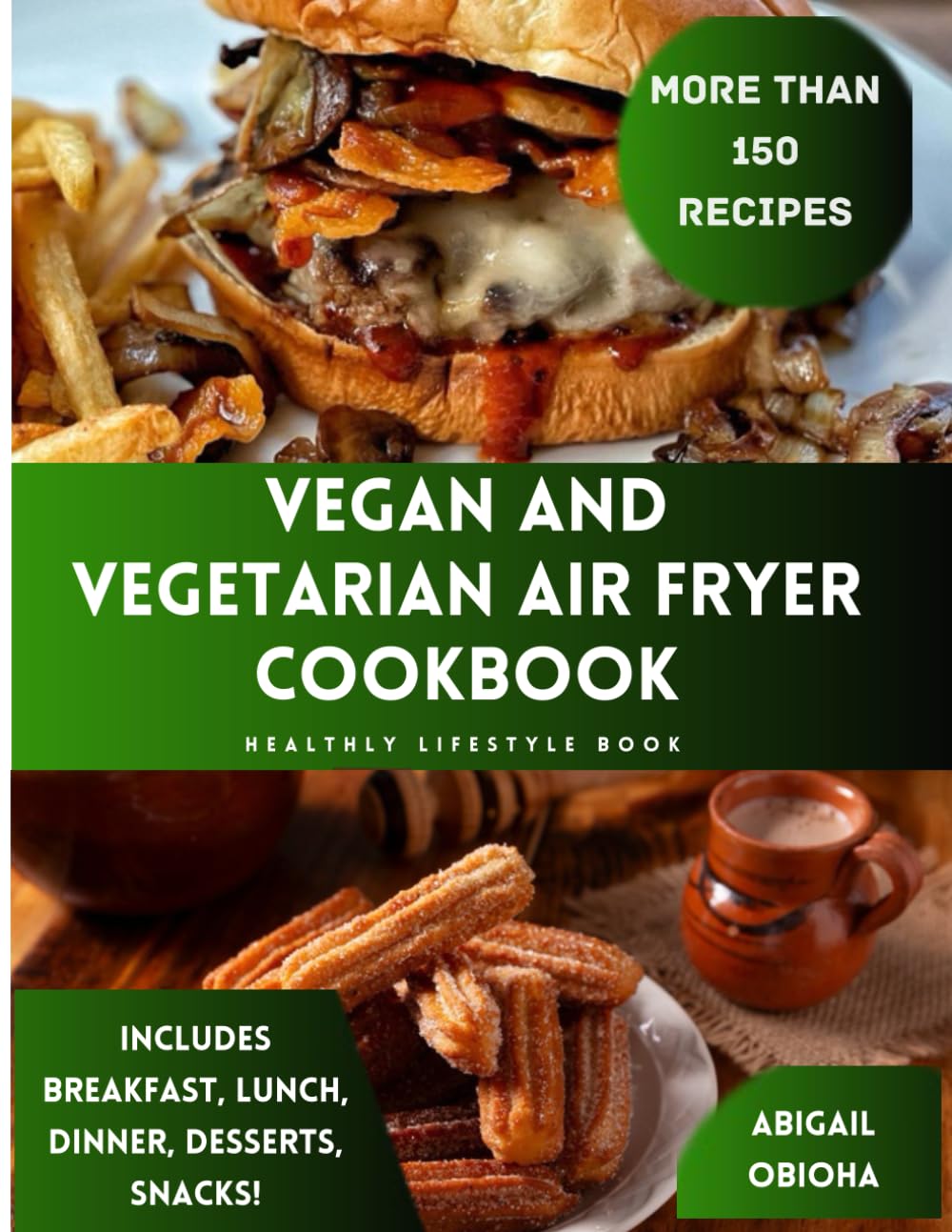 Vegan And Vegetarian Air Fryer Cookbook : 150+ Recipes Includes Breakfast, Lunch, Dinner, Desserts And Snacks!: Healthy Lifestyle Book.