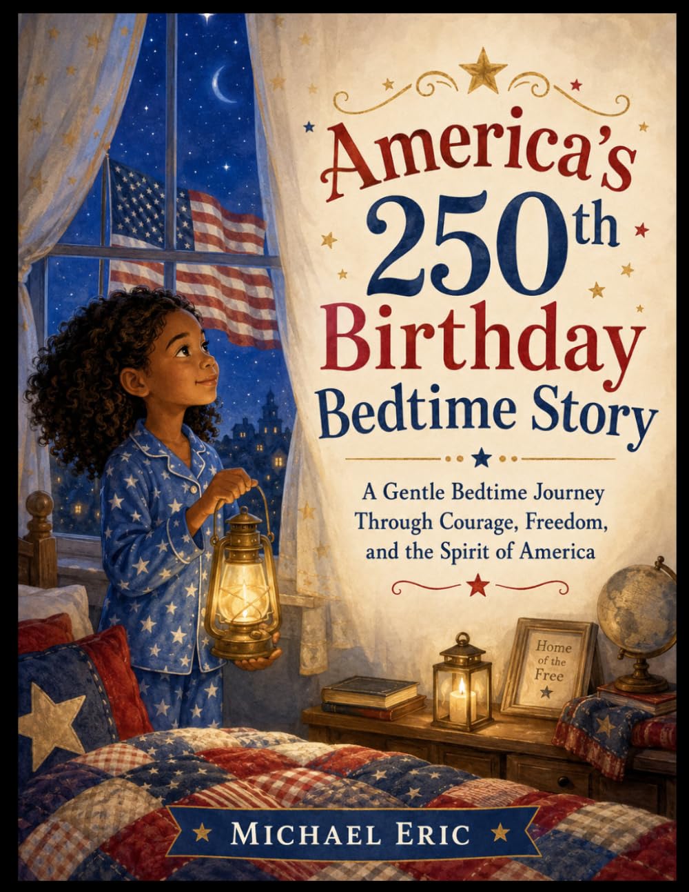 America’s 250th Birthday Bedtime Story: A Gentle Bedtime Journey Through Courage, Freedom, and the Spirit of America for Kids Ages 6-10