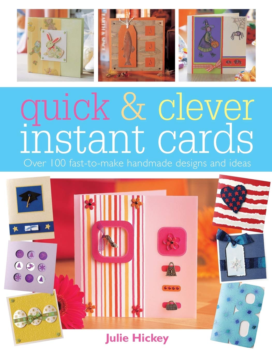 Quick and Clever Instant Cards: Over 100 Fast-to-Make Handmade Designs and Ideas