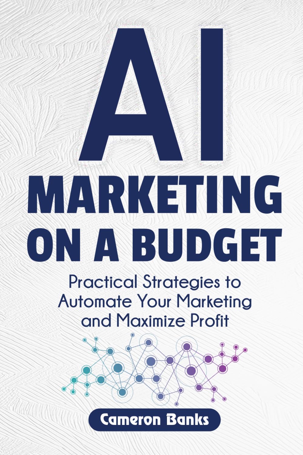 AI Marketing on a Budget: Practical Strategies to Automate Your Marketing and Maximize Profit
