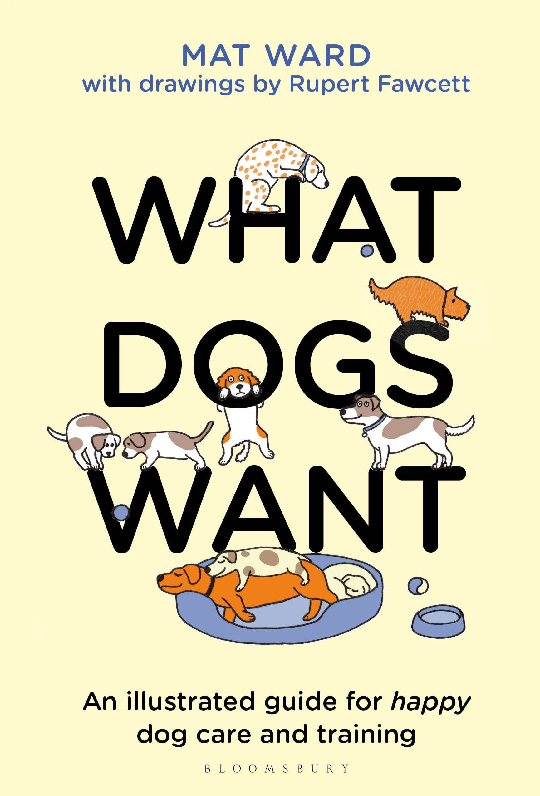 What Dogs Want: An illustrated guide for HAPPY . Ward, Ward,.#+,.#