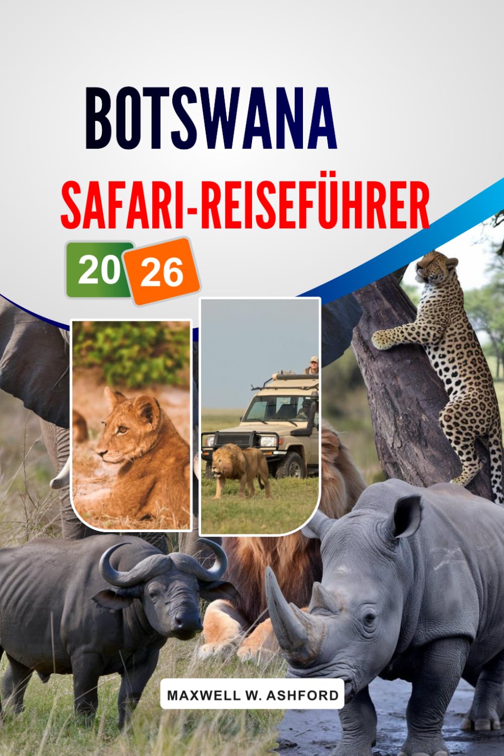 Botswana Safari-Reiseführer 2026: Okavango-Delta und Chobe-Nationalpark, die „Big Five“ (Wildtiere), Budget-Camps, detaillierte Reiserouten und Tipps zur Reiseplanung