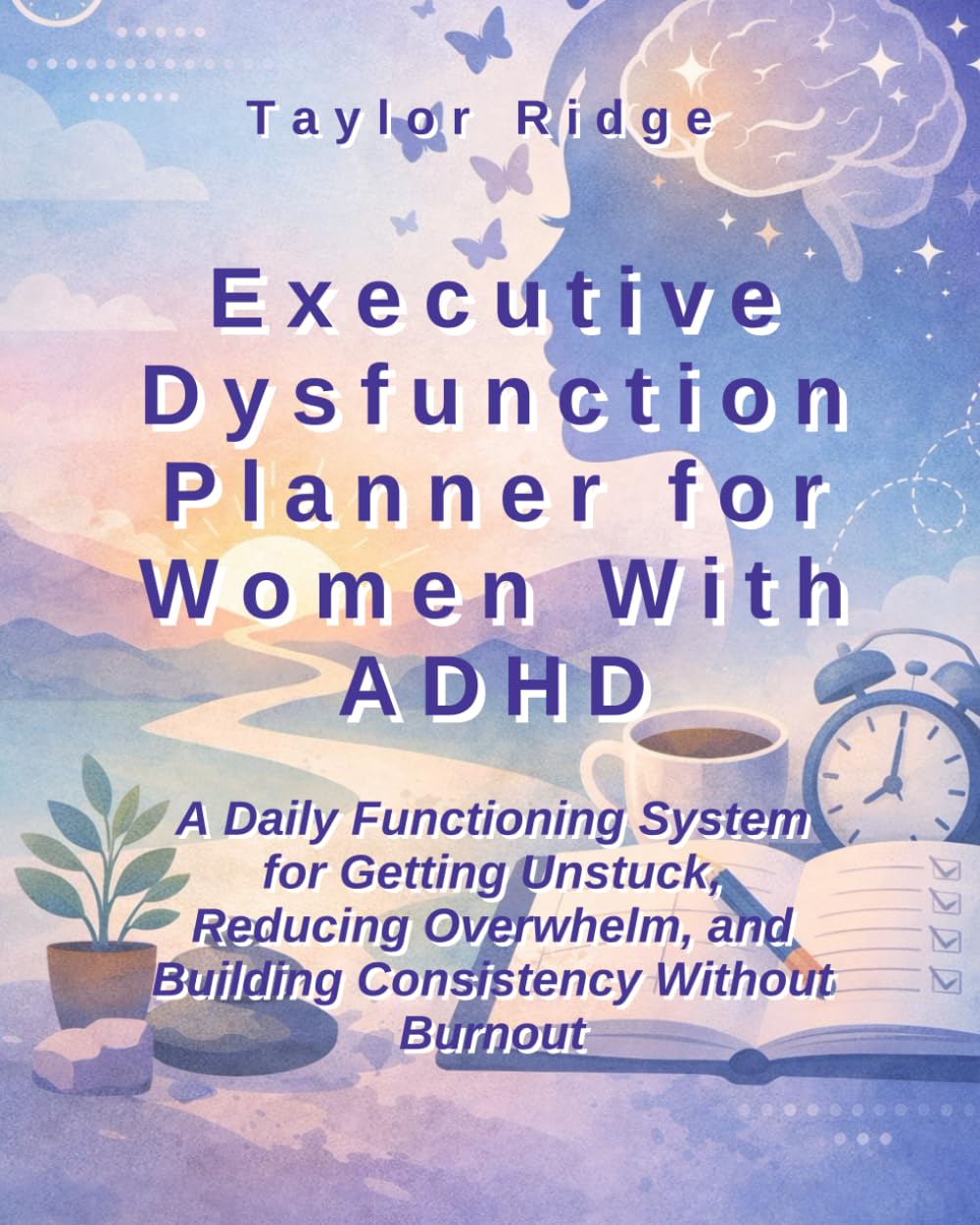 Executive Dysfunction Planner for Women With ADHD: A Daily Functioning System for Women with ADHD for Getting Unstuck, Reducing Overwhelm, and Building Consistency Without Burnout