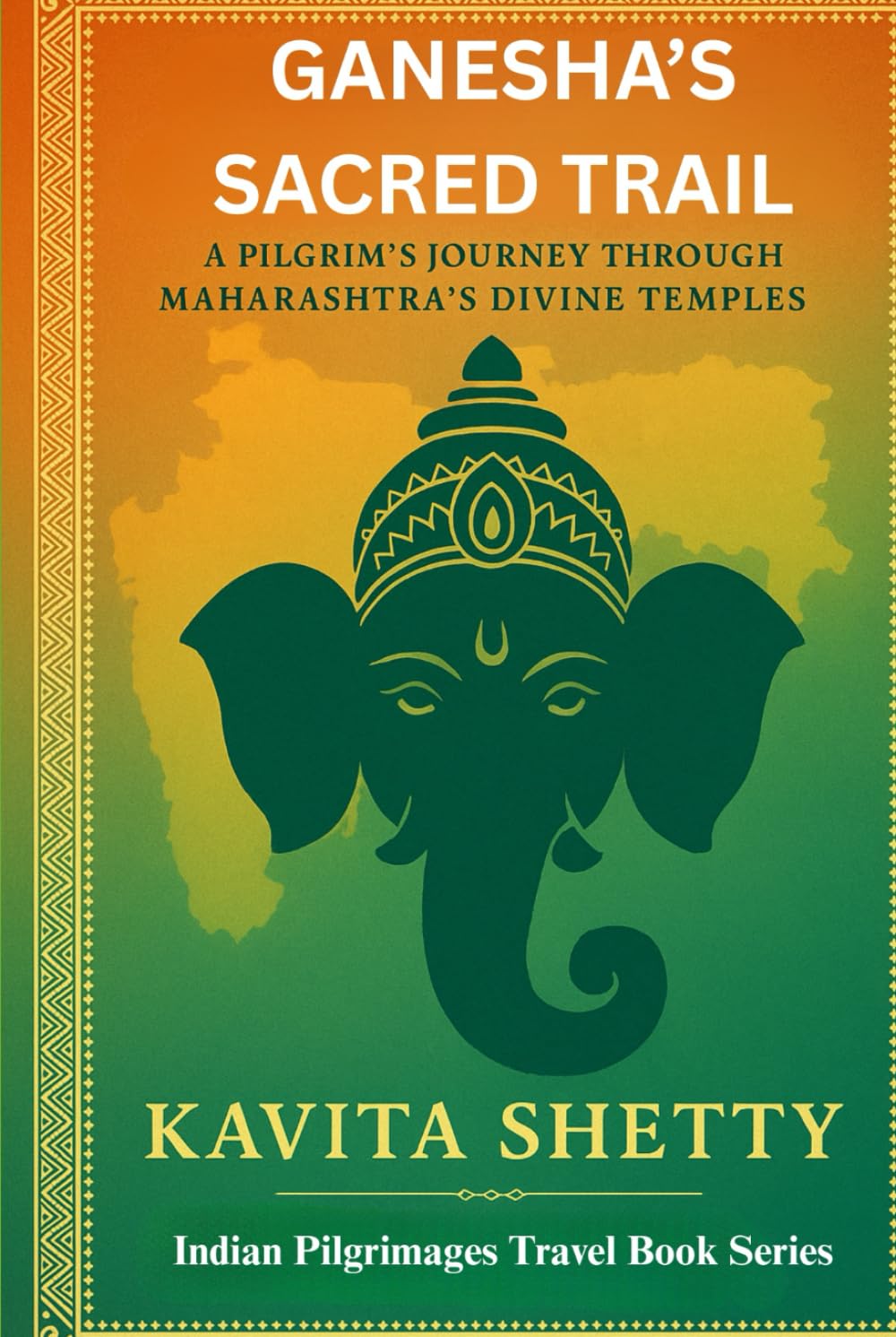 Ganesha's Sacred Trail: A Pilgrim's Journey Through Maharashtra's Divine Temples (Indian Pilgrimages Travel Book Series)