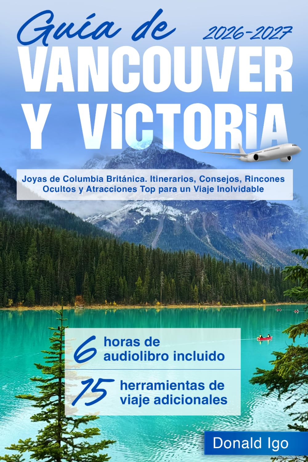 Guía de Vancouver y Victoria: Joyas de Columbia Británica. Itinerarios, Consejos, Rincones Ocultos y Atracciones Top para un Viaje Inolvidable