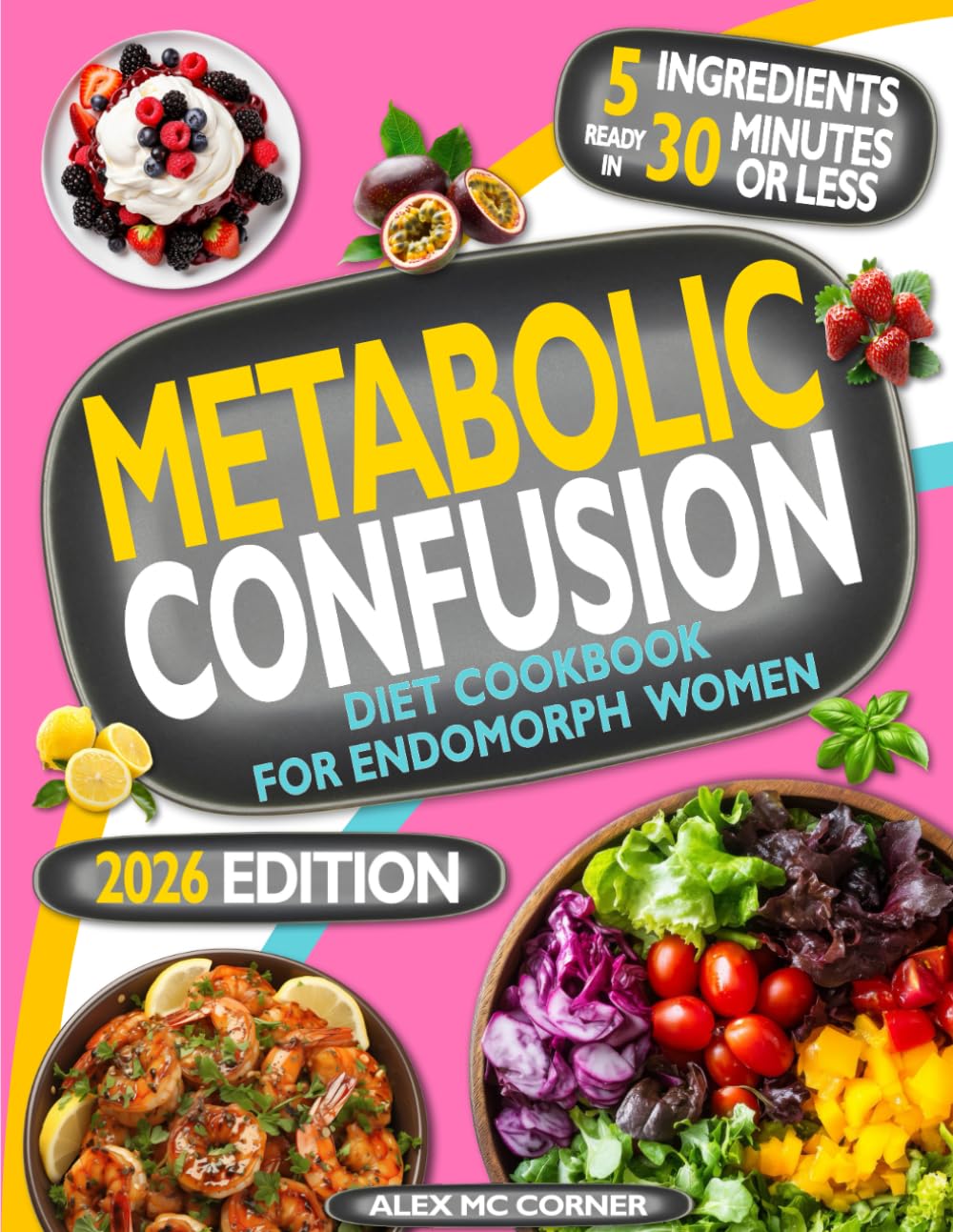 Metabolic Confusion Diet Cookbook for Endomorph Women: 5-Ingredient Recipes Ready in 30 Minutes to Boost Metabolism, Burn Fat, and Lose Weight. Endomorph Diet and Guide with Meal and Exercise Plans