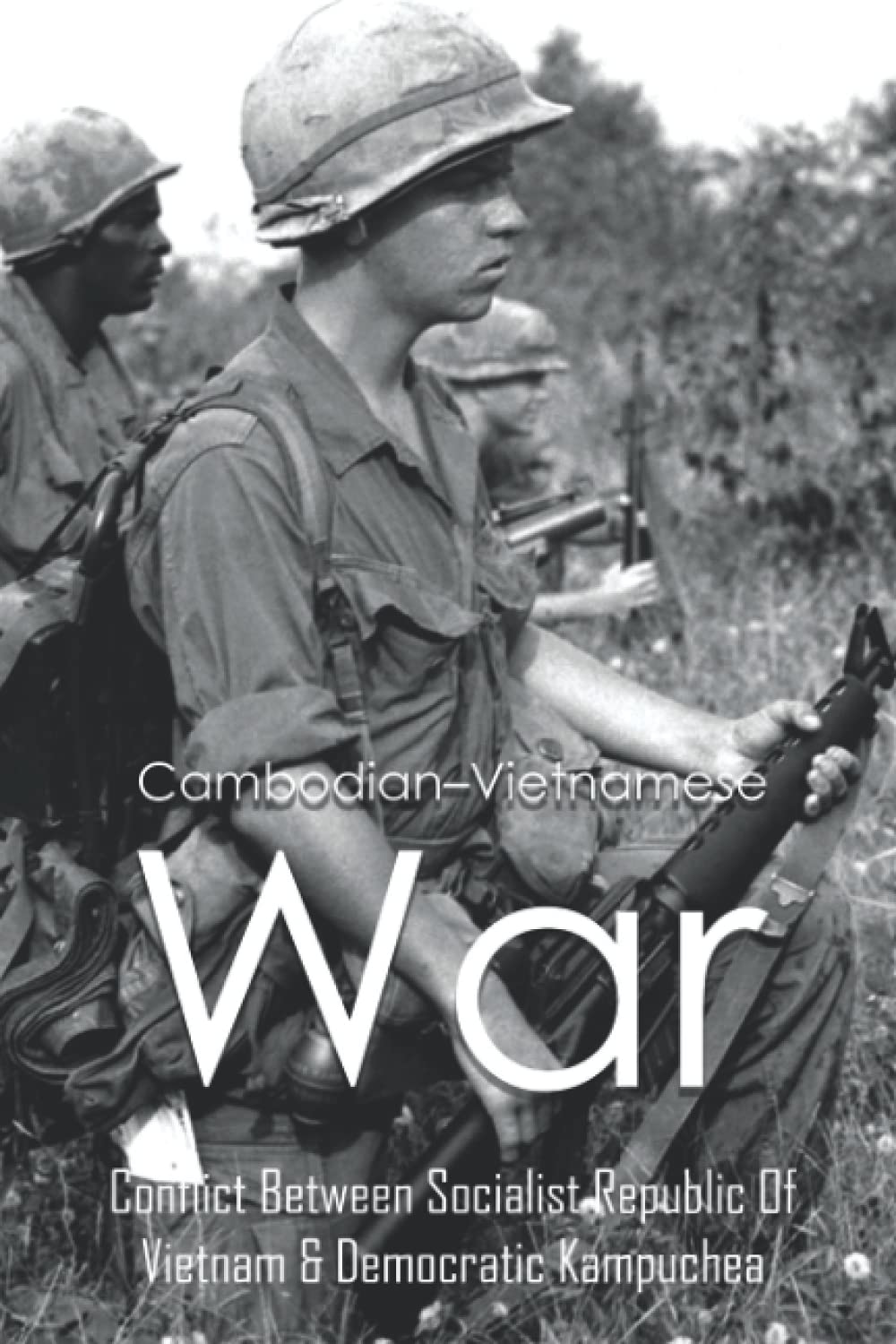 Cambodian–Vietnamese War: Conflict Between Socialist Republic Of Vietnam & Democratic Kampuchea: What Caused The Cambodian Vietnamese War