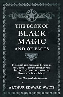 The Book of Black Magic and of Pacts by Arthur Edward Waite: Goetic Theurgy, Sorcery, Necromancy & Ceremonial Magic Guide