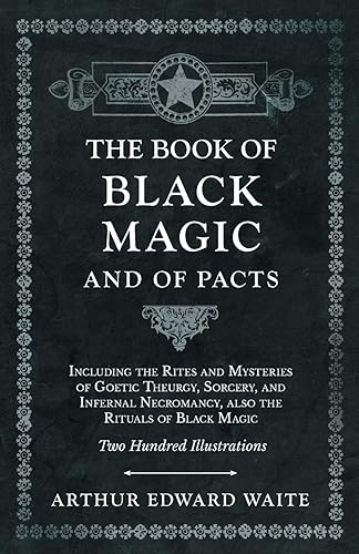 The Book of Black Magic and of Pacts;Including the Rites and Mysteries of Goetic Theurgy, Sorcery, and Infernal Necromancy, also the Rituals of Black Magic