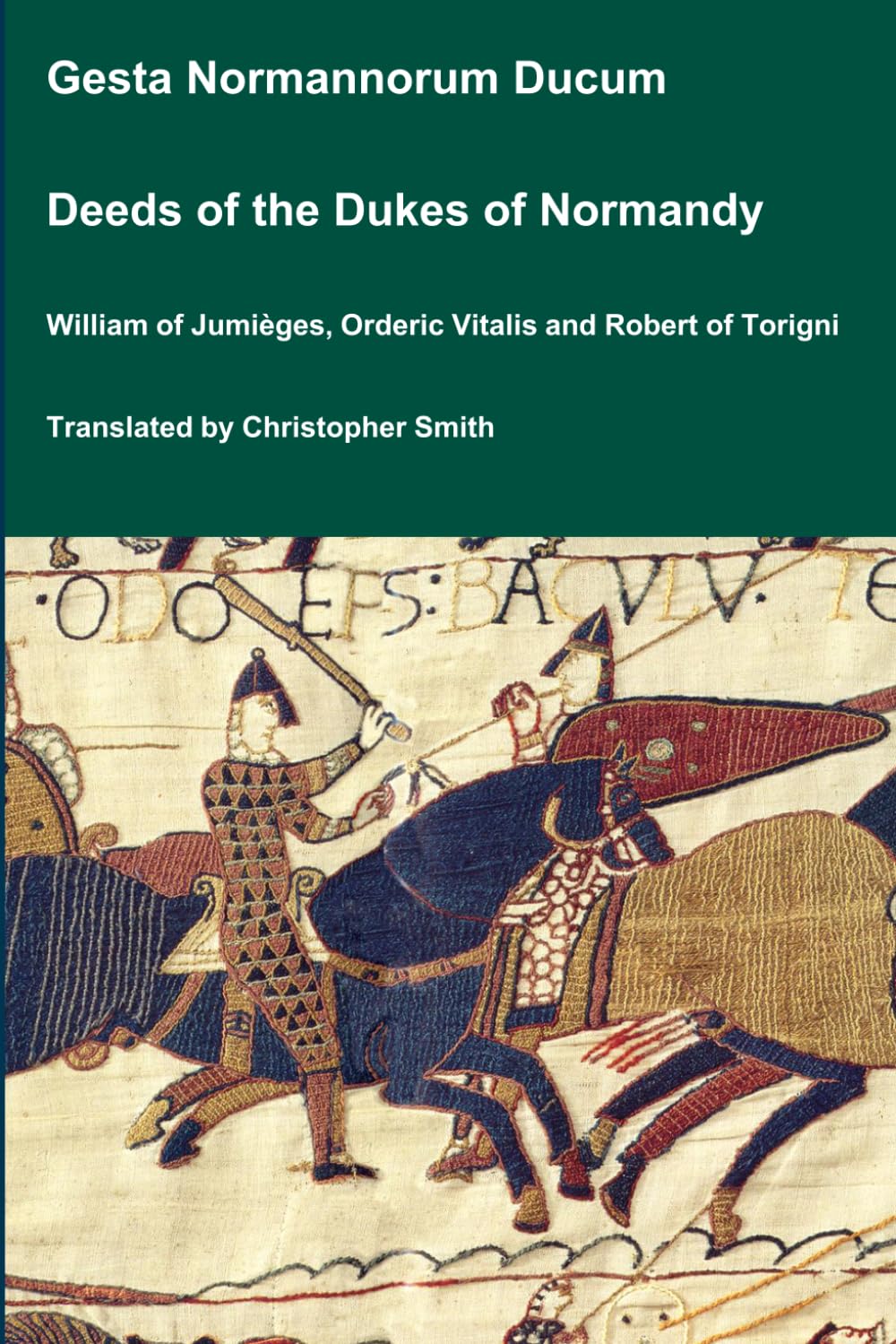 Gesta Normannorum Ducum / Deeds of the Dukes of Normandy by William of Jumièges, Orderic Vitalis and Robert of Torigni (Medieval Texts Translated)