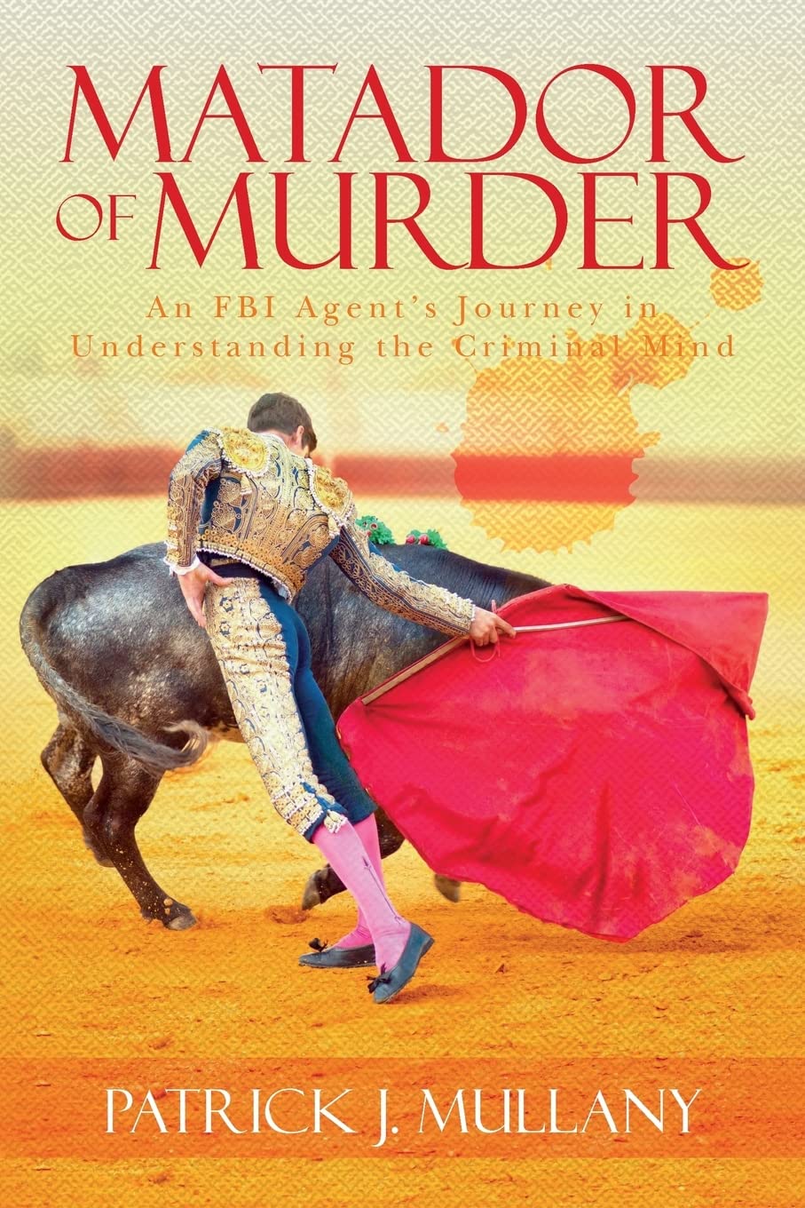 Matador of Murder: An FBI Agent's Journey in Understanding the Criminal Mind
