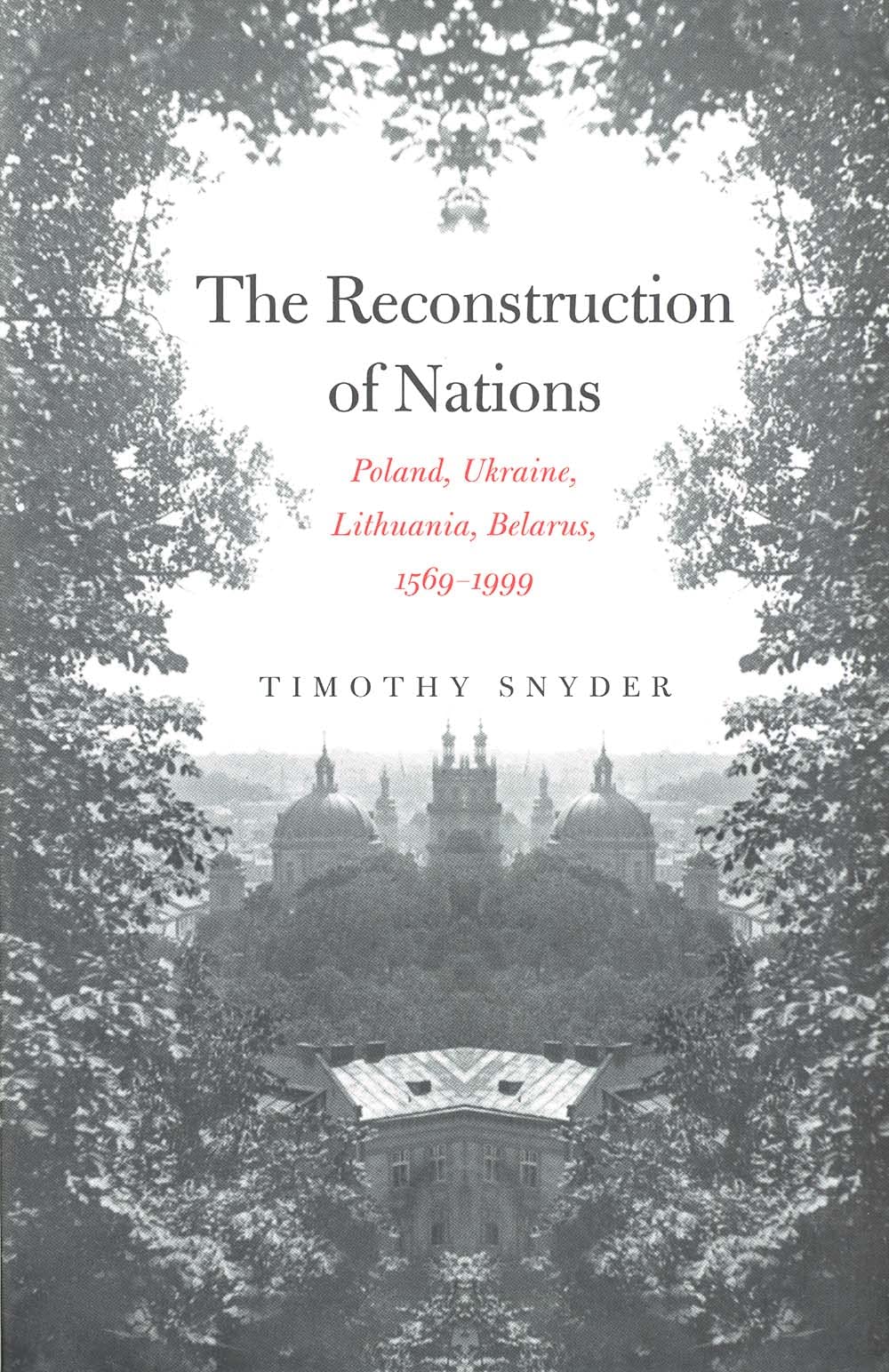The Reconstruction of Nations: Poland, Ukraine, Lithuania, Belarus, 1569-1999