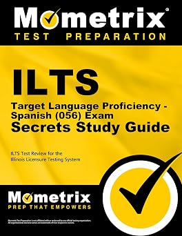 ILTS Target Language Proficiency - Spanish 056 Exam Secrets Study Guide ILTS Test Review for the Illinois Licensure Testing System