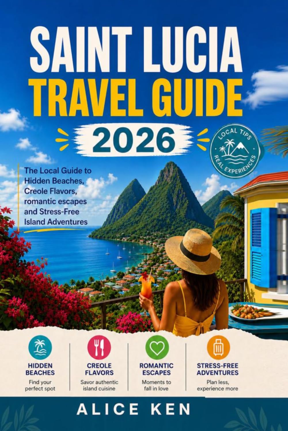 SAINT LUCIA TRAVEL GUIDE 2026: The Local Guide to Hidden Beaches, Creole Flavors, romantic escapes and Stress-Free Island Adventures
